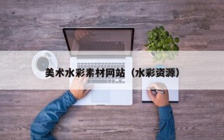 格尔木美术水彩素材网站（水彩资源）